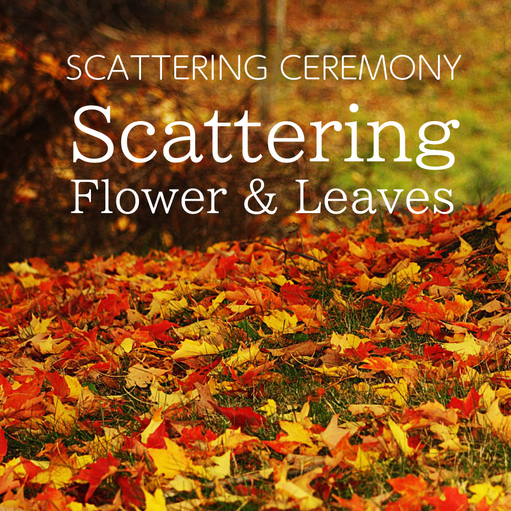 As a ceremony to help the deceased become one with nature, seasonal flowers and leaves are scattered over the area where the ashes have been scattered.
